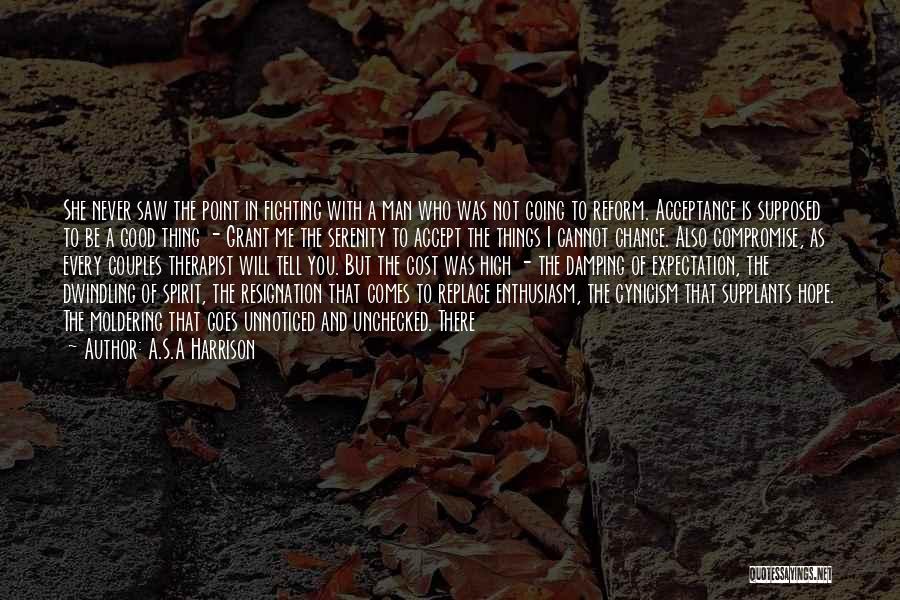 A.S.A Harrison Quotes: She Never Saw The Point In Fighting With A Man Who Was Not Going To Reform. Acceptance Is Supposed To