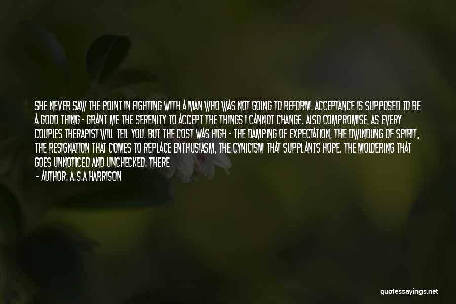 A.S.A Harrison Quotes: She Never Saw The Point In Fighting With A Man Who Was Not Going To Reform. Acceptance Is Supposed To