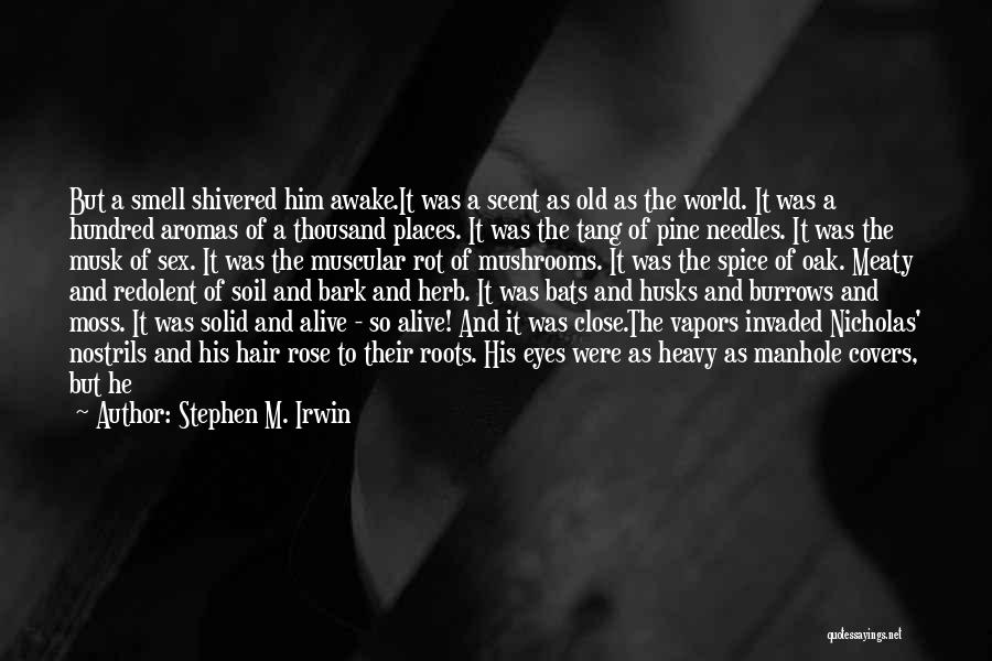 Stephen M. Irwin Quotes: But A Smell Shivered Him Awake.it Was A Scent As Old As The World. It Was A Hundred Aromas Of