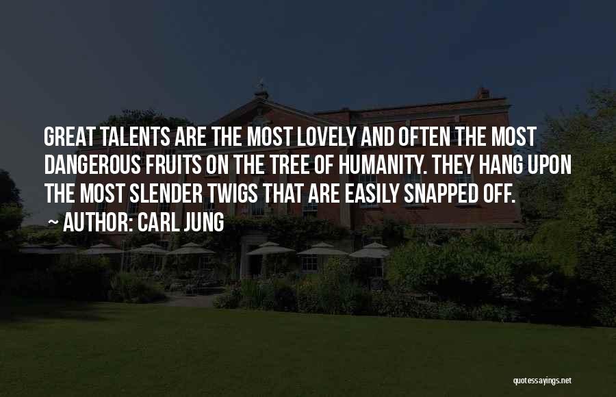 Carl Jung Quotes: Great Talents Are The Most Lovely And Often The Most Dangerous Fruits On The Tree Of Humanity. They Hang Upon