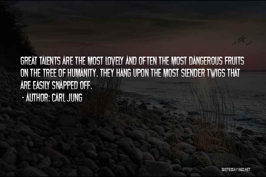 Carl Jung Quotes: Great Talents Are The Most Lovely And Often The Most Dangerous Fruits On The Tree Of Humanity. They Hang Upon