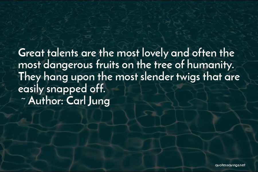 Carl Jung Quotes: Great Talents Are The Most Lovely And Often The Most Dangerous Fruits On The Tree Of Humanity. They Hang Upon