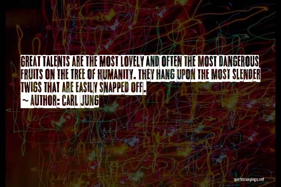 Carl Jung Quotes: Great Talents Are The Most Lovely And Often The Most Dangerous Fruits On The Tree Of Humanity. They Hang Upon