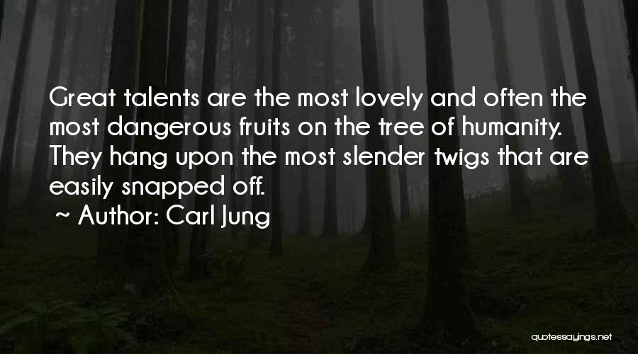 Carl Jung Quotes: Great Talents Are The Most Lovely And Often The Most Dangerous Fruits On The Tree Of Humanity. They Hang Upon