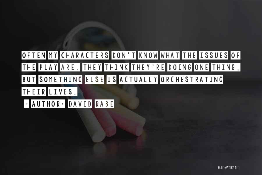 David Rabe Quotes: Often My Characters Don't Know What The Issues Of The Play Are. They Think They're Doing One Thing, But Something