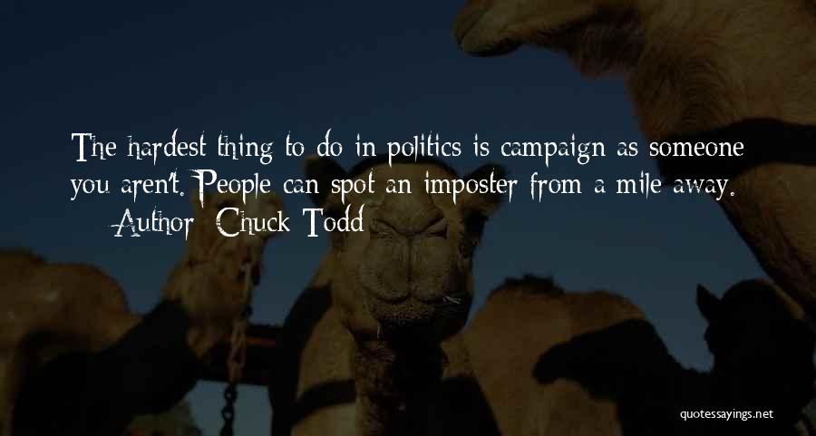 Chuck Todd Quotes: The Hardest Thing To Do In Politics Is Campaign As Someone You Aren't. People Can Spot An Imposter From A