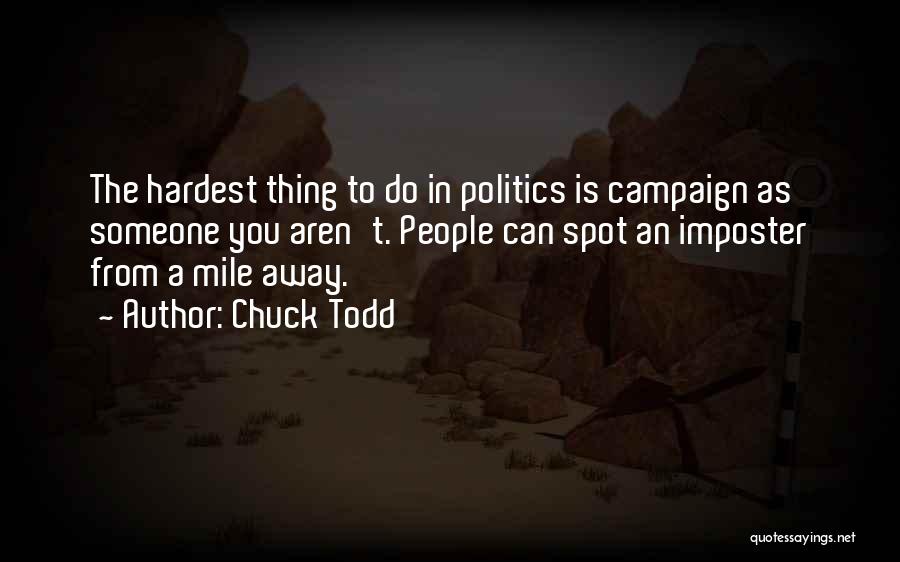 Chuck Todd Quotes: The Hardest Thing To Do In Politics Is Campaign As Someone You Aren't. People Can Spot An Imposter From A