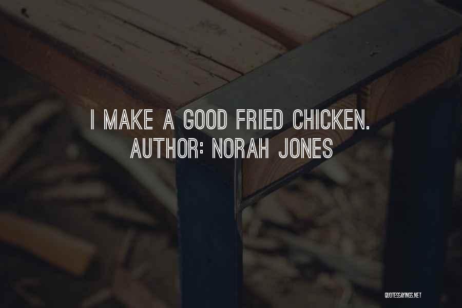 Norah Jones Quotes: I Make A Good Fried Chicken.