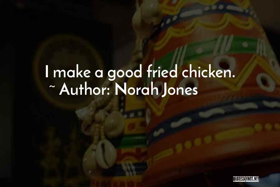 Norah Jones Quotes: I Make A Good Fried Chicken.