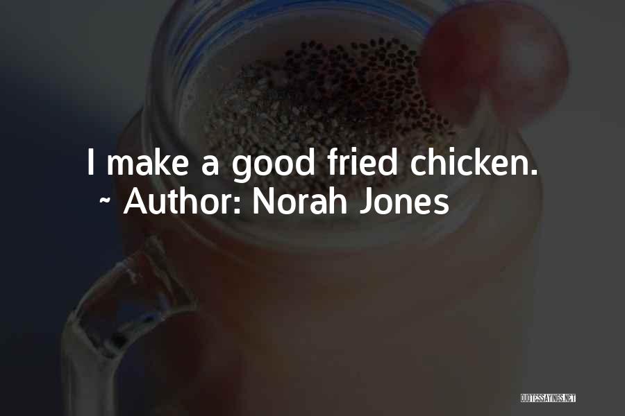 Norah Jones Quotes: I Make A Good Fried Chicken.