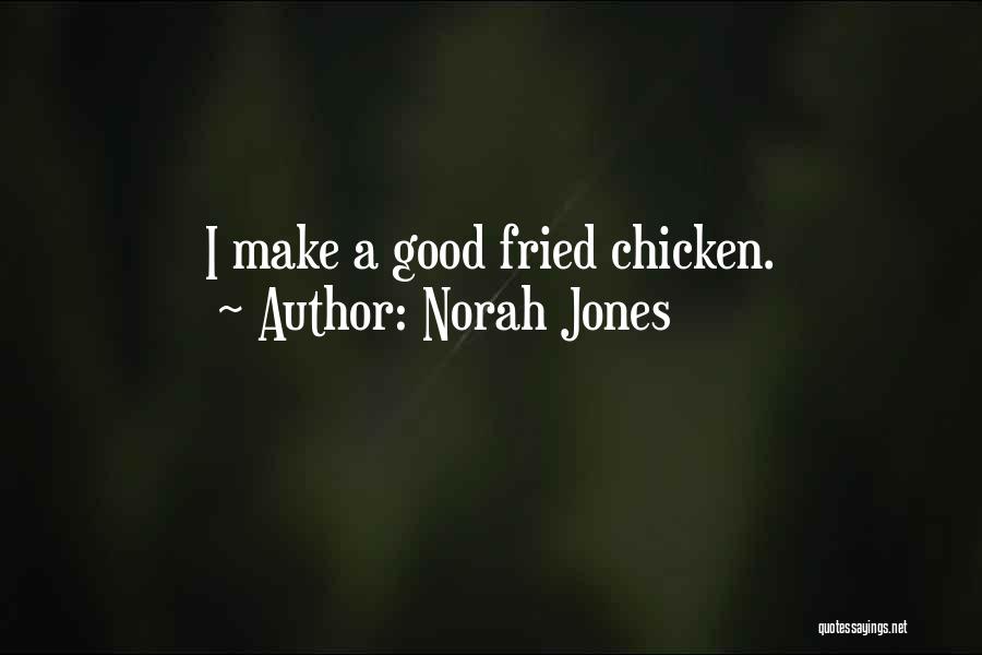 Norah Jones Quotes: I Make A Good Fried Chicken.