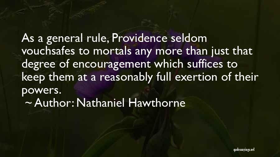 Nathaniel Hawthorne Quotes: As A General Rule, Providence Seldom Vouchsafes To Mortals Any More Than Just That Degree Of Encouragement Which Suffices To