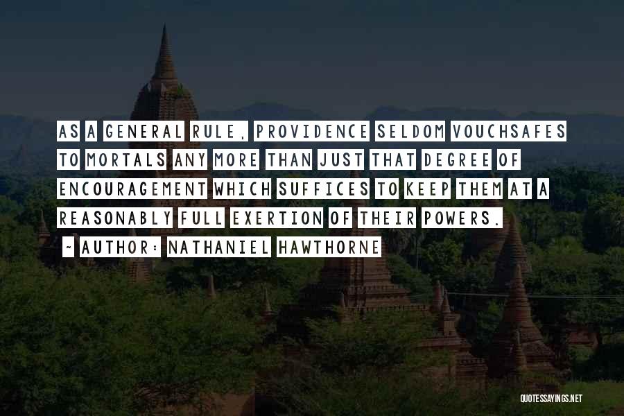 Nathaniel Hawthorne Quotes: As A General Rule, Providence Seldom Vouchsafes To Mortals Any More Than Just That Degree Of Encouragement Which Suffices To