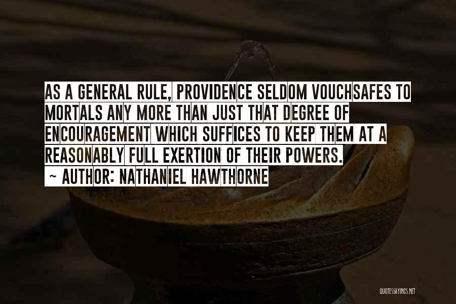 Nathaniel Hawthorne Quotes: As A General Rule, Providence Seldom Vouchsafes To Mortals Any More Than Just That Degree Of Encouragement Which Suffices To