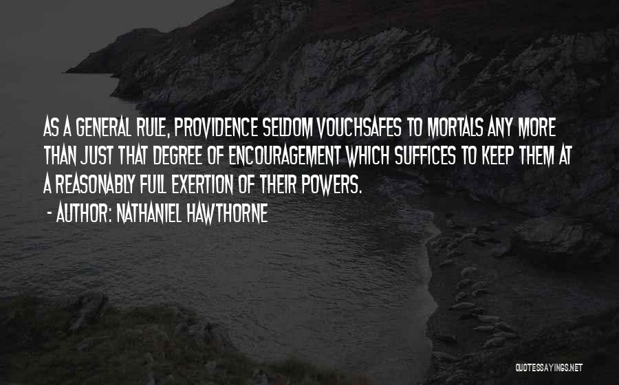 Nathaniel Hawthorne Quotes: As A General Rule, Providence Seldom Vouchsafes To Mortals Any More Than Just That Degree Of Encouragement Which Suffices To