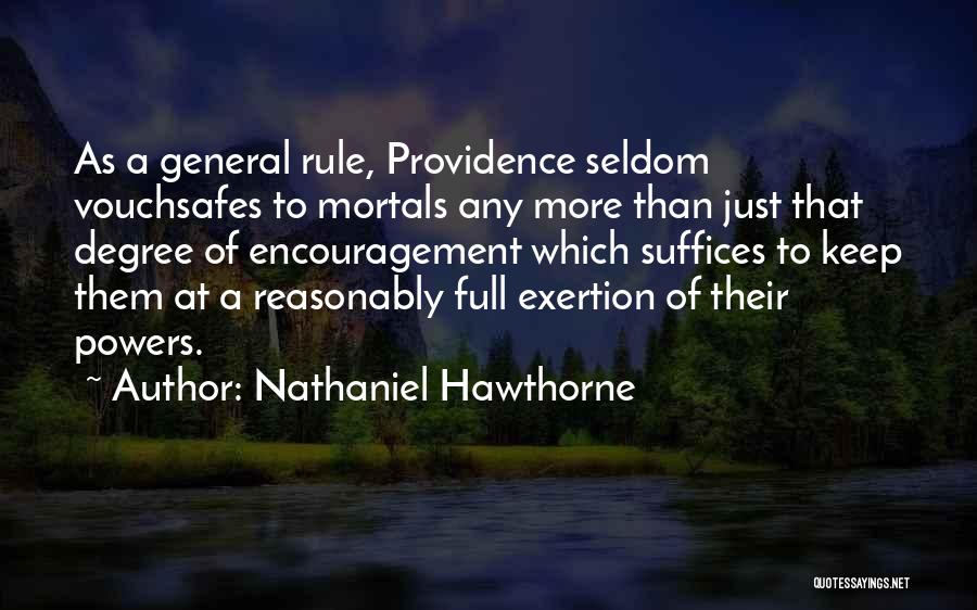 Nathaniel Hawthorne Quotes: As A General Rule, Providence Seldom Vouchsafes To Mortals Any More Than Just That Degree Of Encouragement Which Suffices To