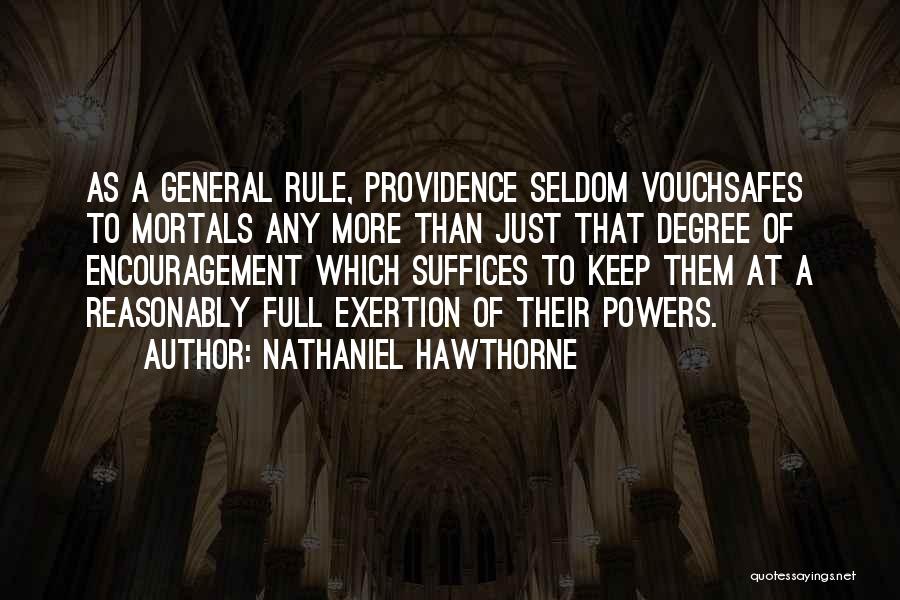 Nathaniel Hawthorne Quotes: As A General Rule, Providence Seldom Vouchsafes To Mortals Any More Than Just That Degree Of Encouragement Which Suffices To