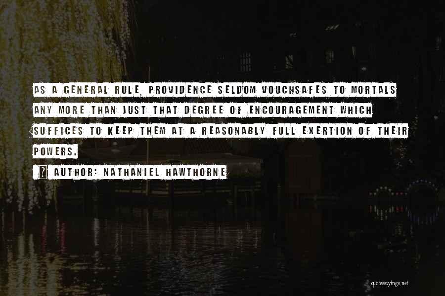 Nathaniel Hawthorne Quotes: As A General Rule, Providence Seldom Vouchsafes To Mortals Any More Than Just That Degree Of Encouragement Which Suffices To