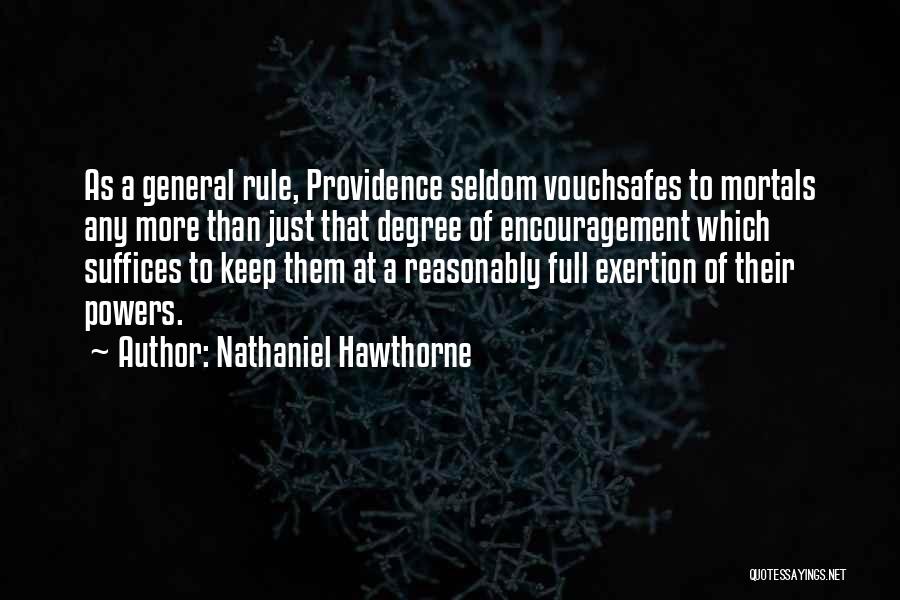 Nathaniel Hawthorne Quotes: As A General Rule, Providence Seldom Vouchsafes To Mortals Any More Than Just That Degree Of Encouragement Which Suffices To