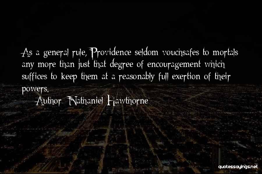 Nathaniel Hawthorne Quotes: As A General Rule, Providence Seldom Vouchsafes To Mortals Any More Than Just That Degree Of Encouragement Which Suffices To