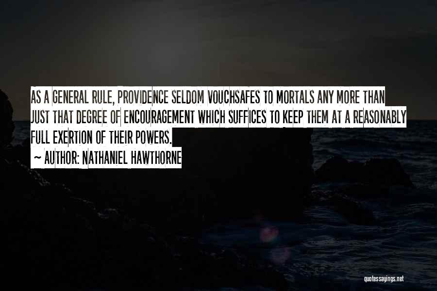 Nathaniel Hawthorne Quotes: As A General Rule, Providence Seldom Vouchsafes To Mortals Any More Than Just That Degree Of Encouragement Which Suffices To