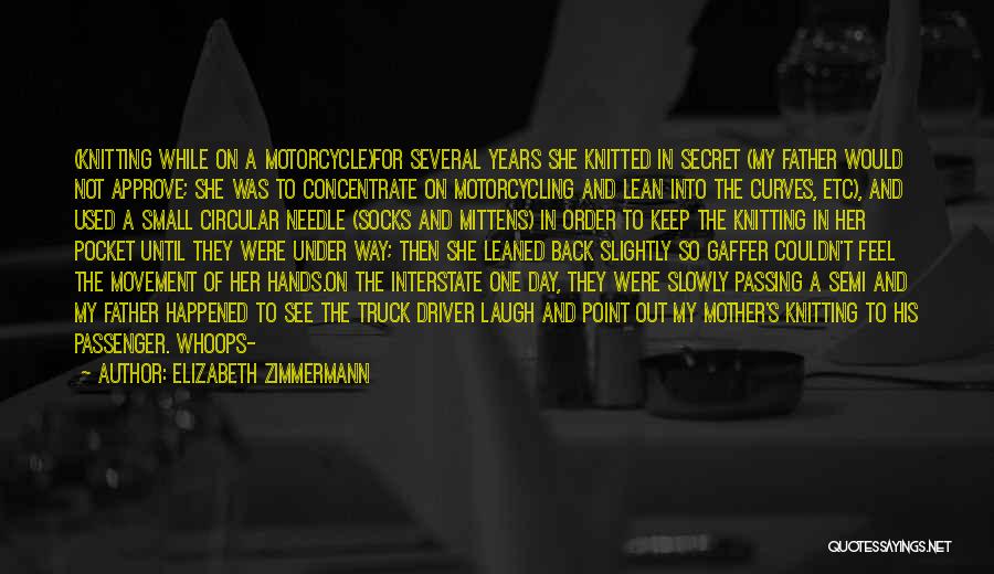 Elizabeth Zimmermann Quotes: (knitting While On A Motorcycle)for Several Years She Knitted In Secret (my Father Would Not Approve; She Was To Concentrate