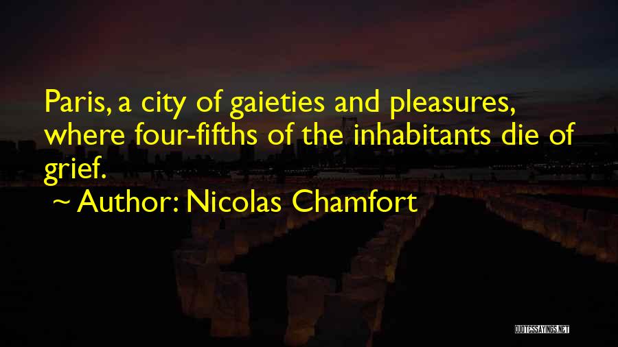 Nicolas Chamfort Quotes: Paris, A City Of Gaieties And Pleasures, Where Four-fifths Of The Inhabitants Die Of Grief.