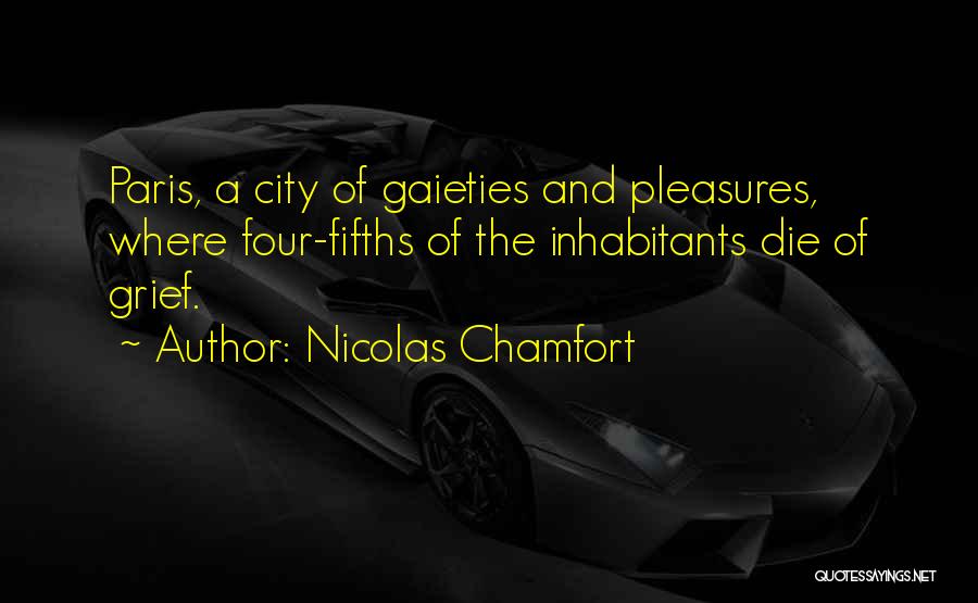 Nicolas Chamfort Quotes: Paris, A City Of Gaieties And Pleasures, Where Four-fifths Of The Inhabitants Die Of Grief.