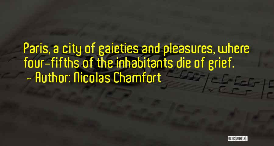 Nicolas Chamfort Quotes: Paris, A City Of Gaieties And Pleasures, Where Four-fifths Of The Inhabitants Die Of Grief.