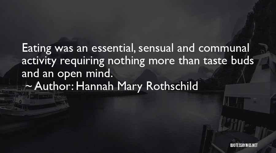 Hannah Mary Rothschild Quotes: Eating Was An Essential, Sensual And Communal Activity Requiring Nothing More Than Taste Buds And An Open Mind.