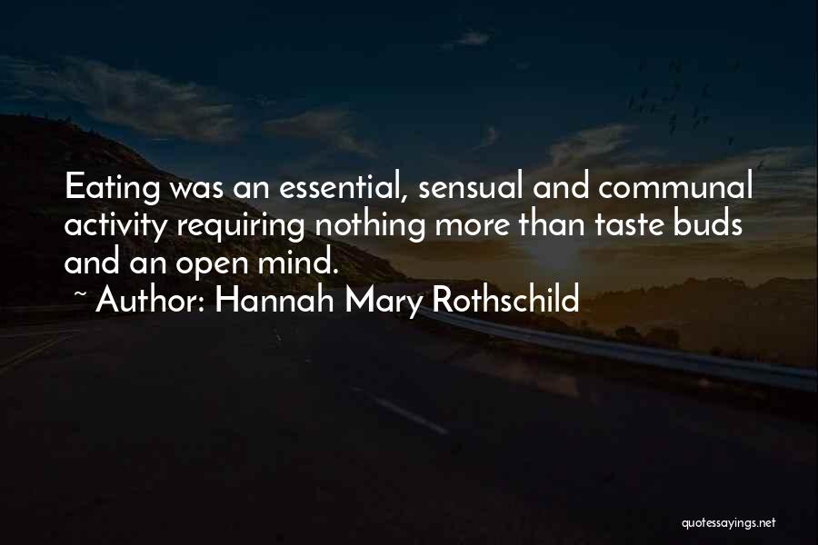 Hannah Mary Rothschild Quotes: Eating Was An Essential, Sensual And Communal Activity Requiring Nothing More Than Taste Buds And An Open Mind.