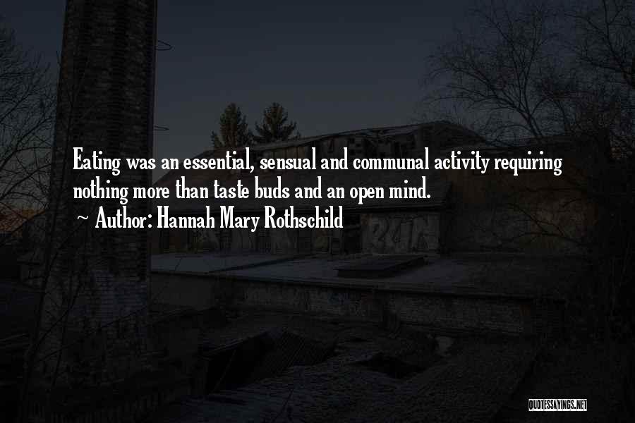 Hannah Mary Rothschild Quotes: Eating Was An Essential, Sensual And Communal Activity Requiring Nothing More Than Taste Buds And An Open Mind.