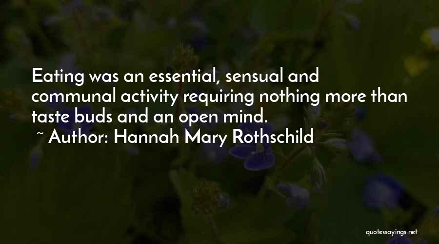 Hannah Mary Rothschild Quotes: Eating Was An Essential, Sensual And Communal Activity Requiring Nothing More Than Taste Buds And An Open Mind.