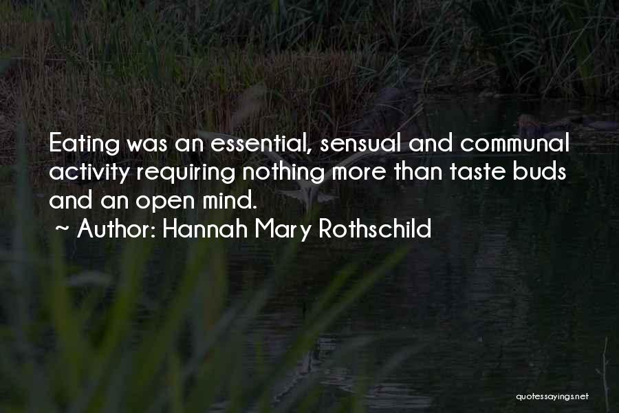 Hannah Mary Rothschild Quotes: Eating Was An Essential, Sensual And Communal Activity Requiring Nothing More Than Taste Buds And An Open Mind.