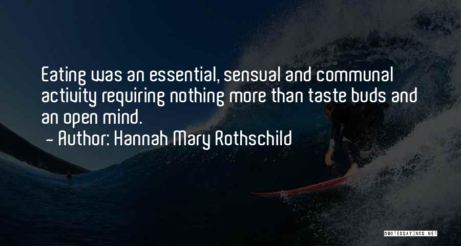 Hannah Mary Rothschild Quotes: Eating Was An Essential, Sensual And Communal Activity Requiring Nothing More Than Taste Buds And An Open Mind.