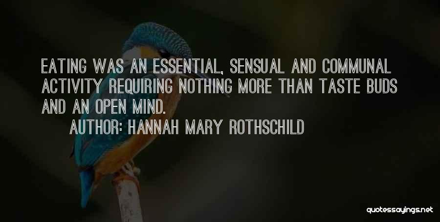Hannah Mary Rothschild Quotes: Eating Was An Essential, Sensual And Communal Activity Requiring Nothing More Than Taste Buds And An Open Mind.