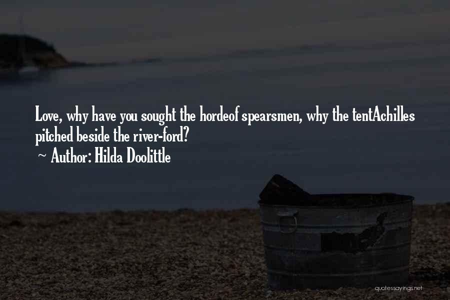 Hilda Doolittle Quotes: Love, Why Have You Sought The Hordeof Spearsmen, Why The Tentachilles Pitched Beside The River-ford?