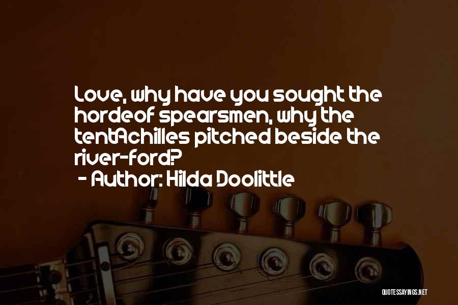 Hilda Doolittle Quotes: Love, Why Have You Sought The Hordeof Spearsmen, Why The Tentachilles Pitched Beside The River-ford?