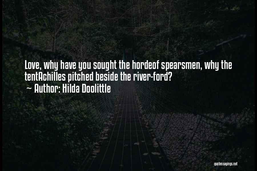 Hilda Doolittle Quotes: Love, Why Have You Sought The Hordeof Spearsmen, Why The Tentachilles Pitched Beside The River-ford?
