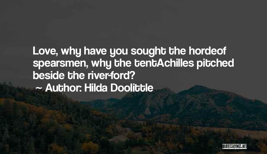 Hilda Doolittle Quotes: Love, Why Have You Sought The Hordeof Spearsmen, Why The Tentachilles Pitched Beside The River-ford?