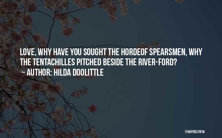 Hilda Doolittle Quotes: Love, Why Have You Sought The Hordeof Spearsmen, Why The Tentachilles Pitched Beside The River-ford?