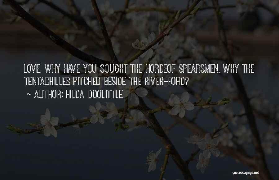 Hilda Doolittle Quotes: Love, Why Have You Sought The Hordeof Spearsmen, Why The Tentachilles Pitched Beside The River-ford?