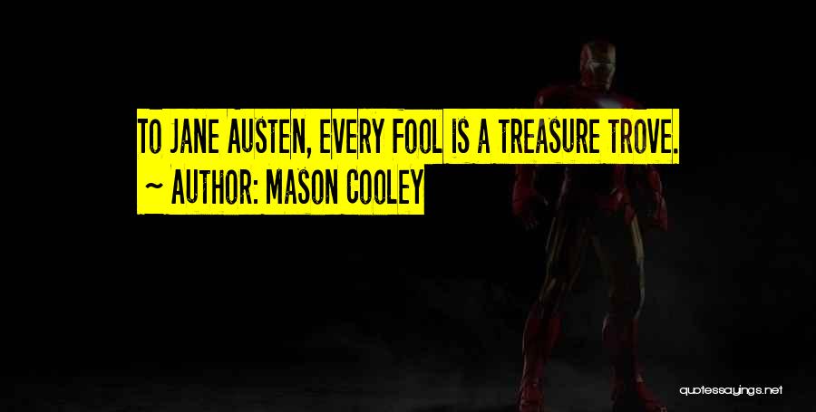 Mason Cooley Quotes: To Jane Austen, Every Fool Is A Treasure Trove.