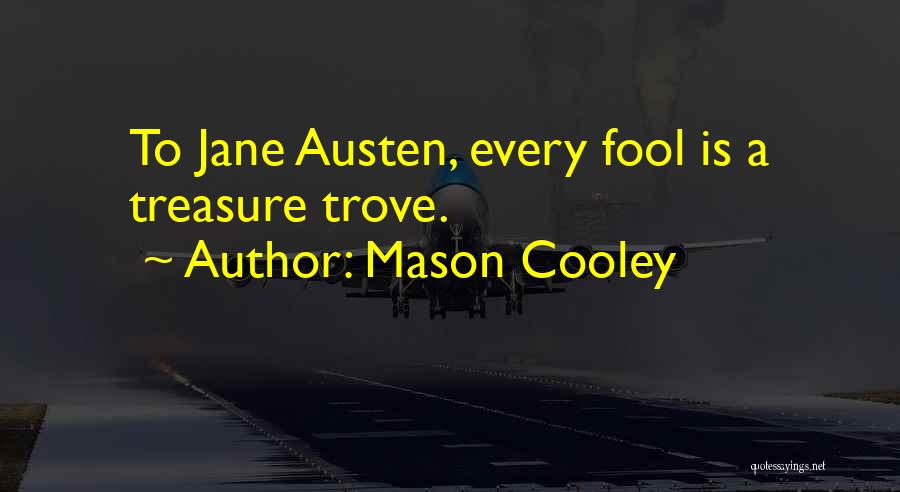 Mason Cooley Quotes: To Jane Austen, Every Fool Is A Treasure Trove.