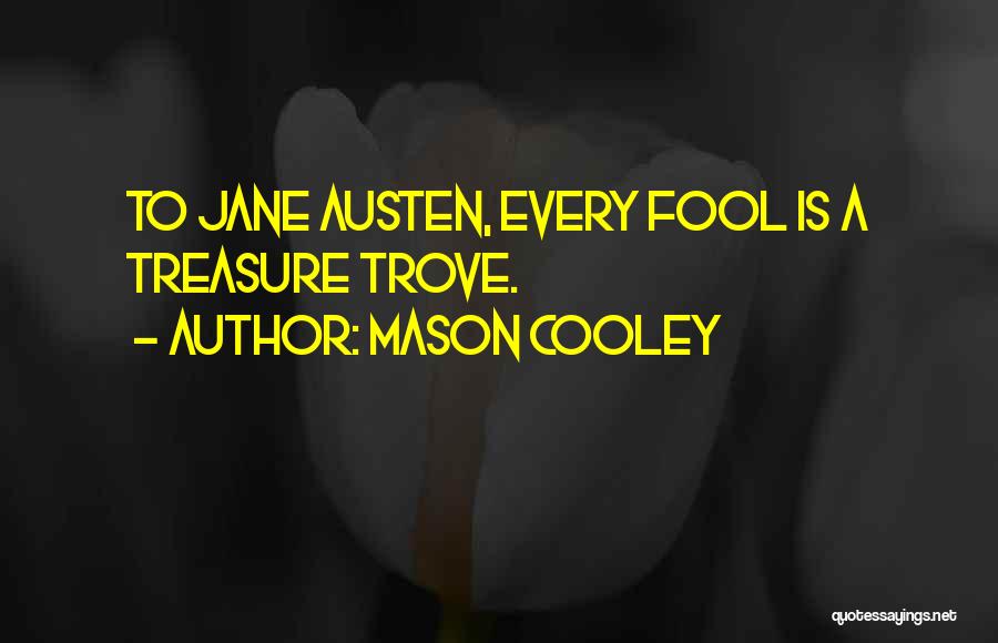 Mason Cooley Quotes: To Jane Austen, Every Fool Is A Treasure Trove.