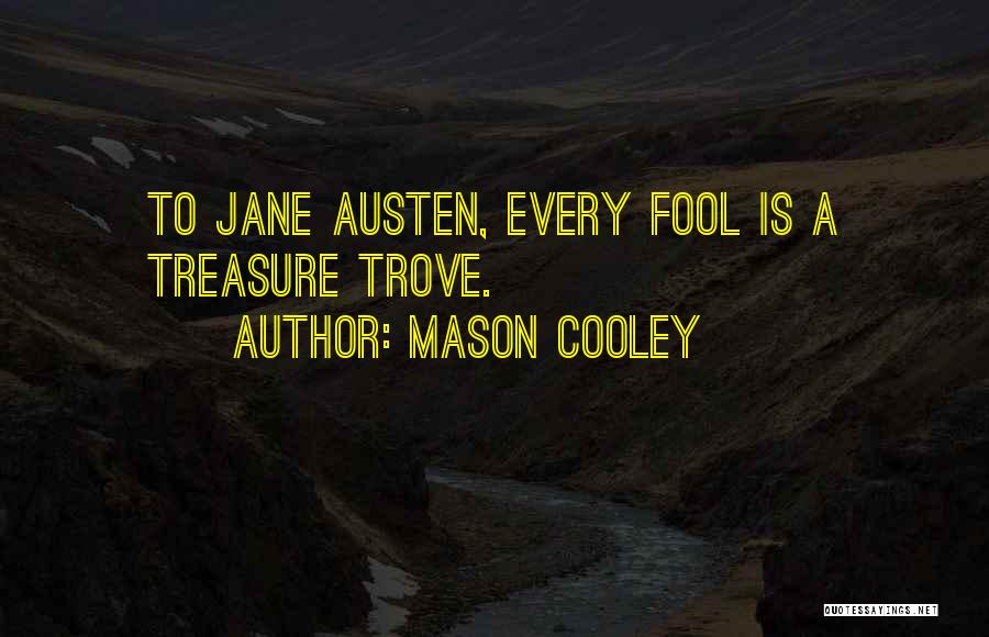 Mason Cooley Quotes: To Jane Austen, Every Fool Is A Treasure Trove.