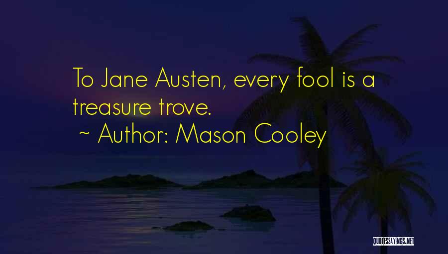 Mason Cooley Quotes: To Jane Austen, Every Fool Is A Treasure Trove.