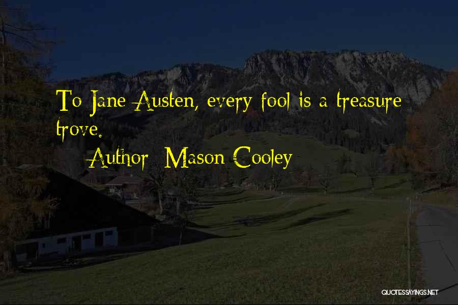 Mason Cooley Quotes: To Jane Austen, Every Fool Is A Treasure Trove.