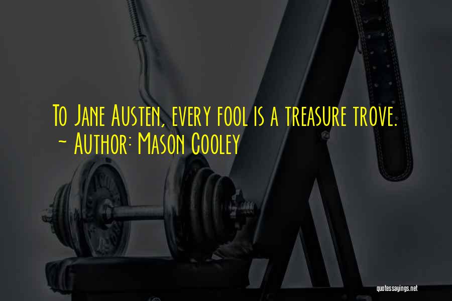 Mason Cooley Quotes: To Jane Austen, Every Fool Is A Treasure Trove.