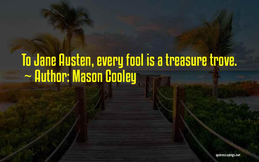 Mason Cooley Quotes: To Jane Austen, Every Fool Is A Treasure Trove.